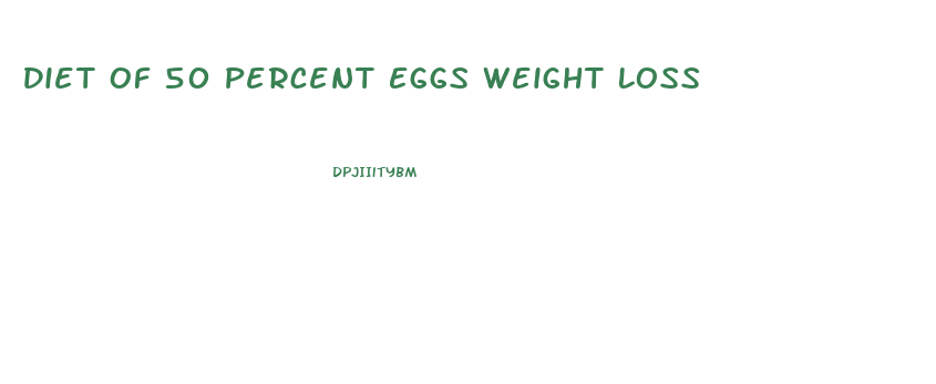 Diet Of 50 Percent Eggs Weight Loss