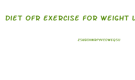 Diet Ofr Exercise For Weight Loss