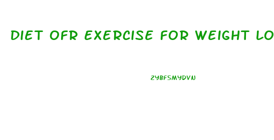 Diet Ofr Exercise For Weight Loss