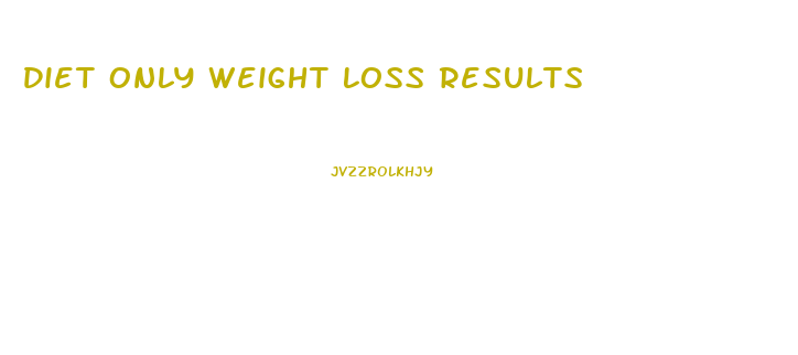 Diet Only Weight Loss Results