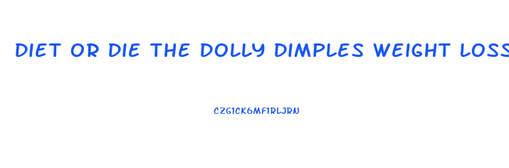 Diet Or Die The Dolly Dimples Weight Loss Plan