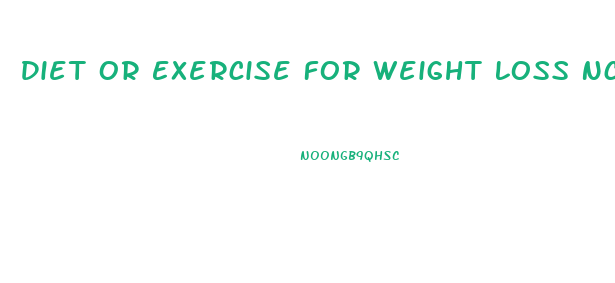 Diet Or Exercise For Weight Loss Ncbi