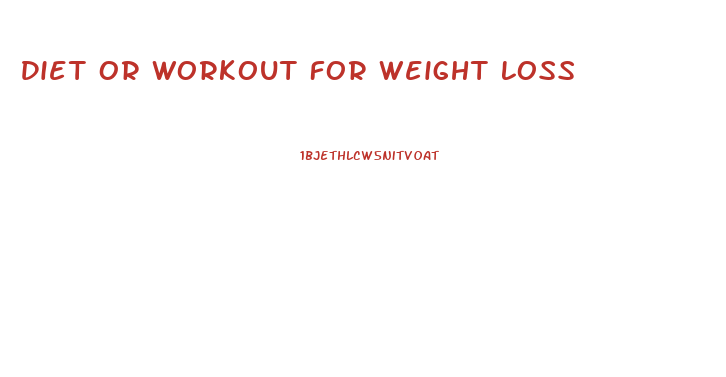 Diet Or Workout For Weight Loss