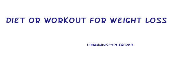 Diet Or Workout For Weight Loss