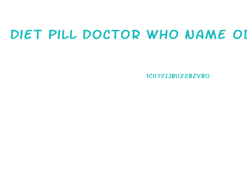 Diet Pill Doctor Who Name Od Pepisode