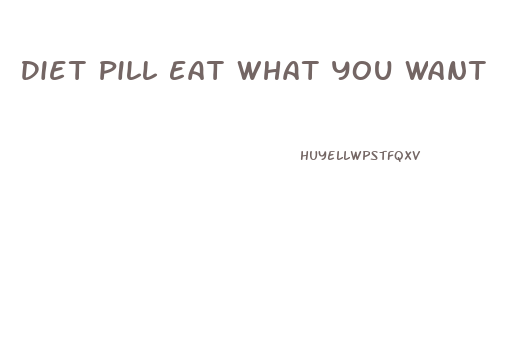 Diet Pill Eat What You Want