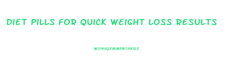 Diet Pills For Quick Weight Loss Results