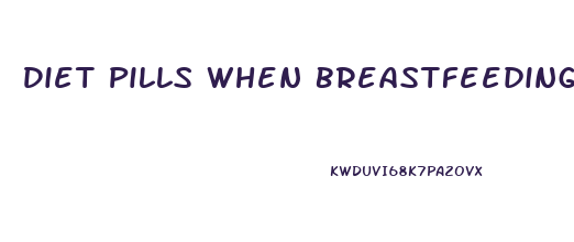 Diet Pills When Breastfeeding