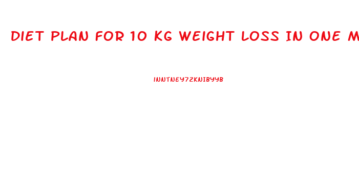Diet Plan For 10 Kg Weight Loss In One Month