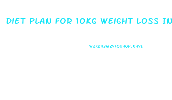 Diet Plan For 10kg Weight Loss In 1 Month