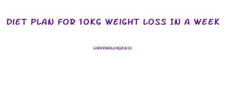 Diet Plan For 10kg Weight Loss In A Week