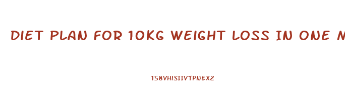 Diet Plan For 10kg Weight Loss In One Month