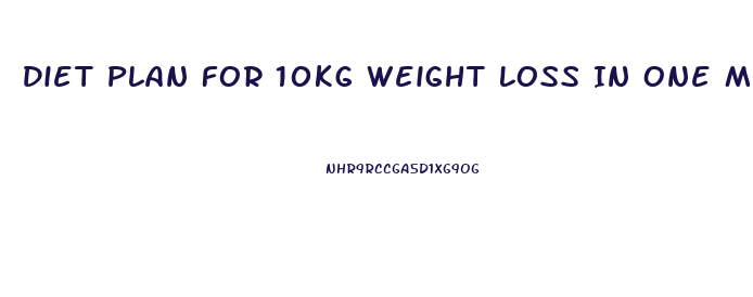 Diet Plan For 10kg Weight Loss In One Month