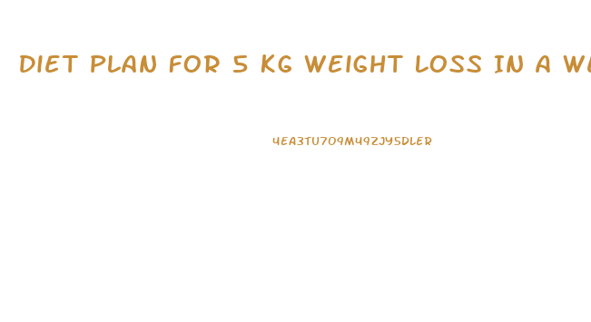 Diet Plan For 5 Kg Weight Loss In A Week