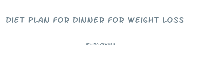 Diet Plan For Dinner For Weight Loss