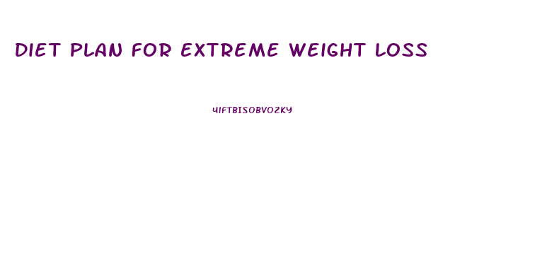 Diet Plan For Extreme Weight Loss