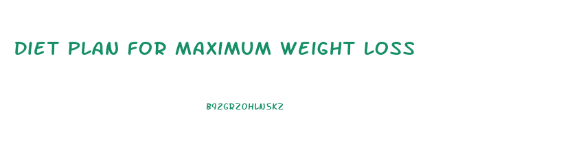 Diet Plan For Maximum Weight Loss