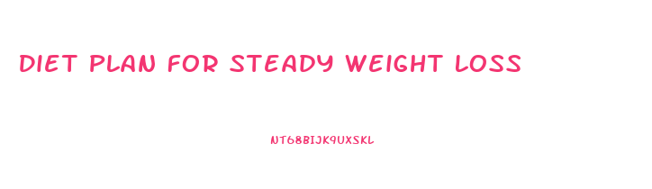 Diet Plan For Steady Weight Loss