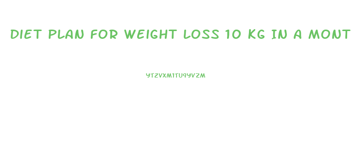 Diet Plan For Weight Loss 10 Kg In A Month