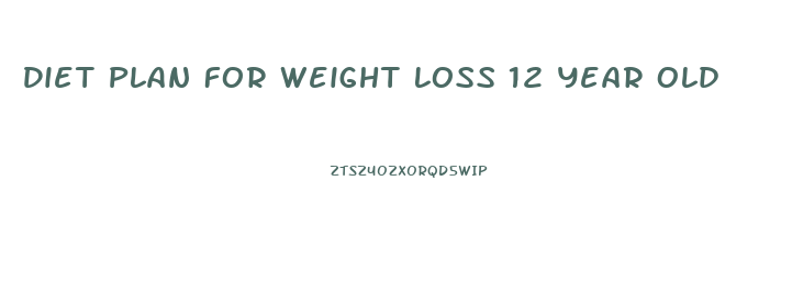 Diet Plan For Weight Loss 12 Year Old