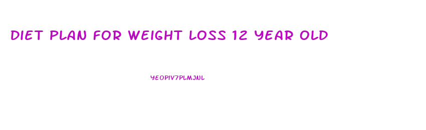 Diet Plan For Weight Loss 12 Year Old