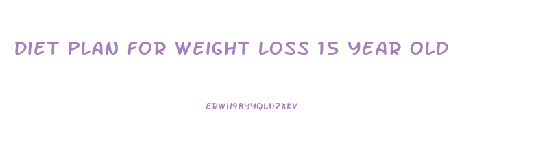 Diet Plan For Weight Loss 15 Year Old