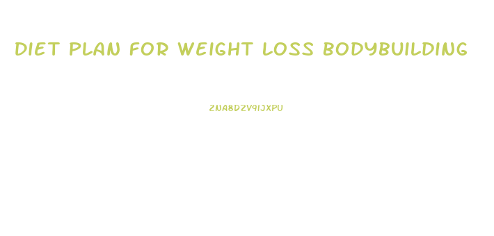 Diet Plan For Weight Loss Bodybuilding