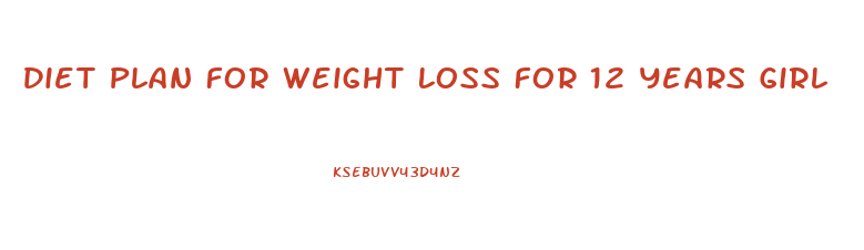 Diet Plan For Weight Loss For 12 Years Girl