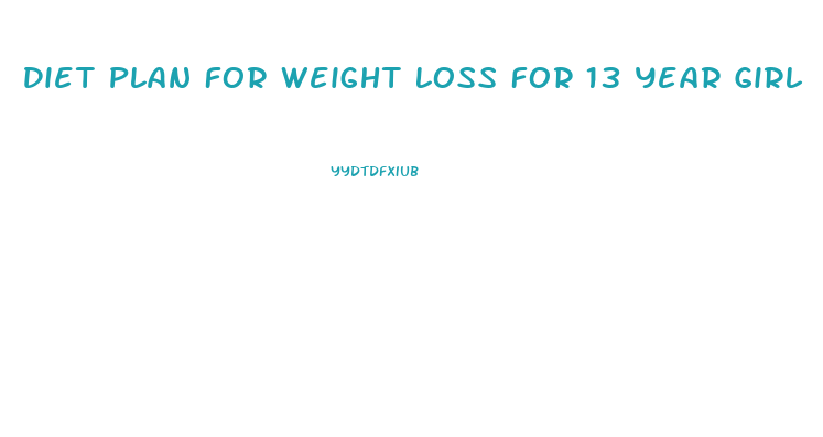 Diet Plan For Weight Loss For 13 Year Girl