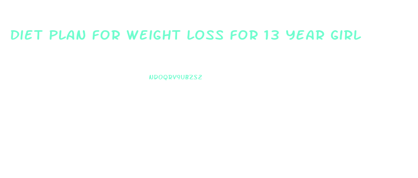 Diet Plan For Weight Loss For 13 Year Girl