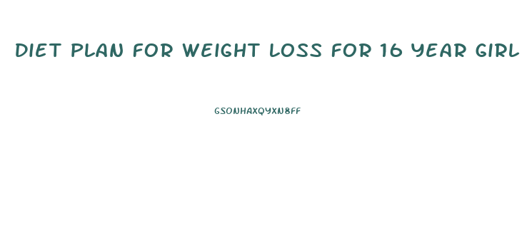 Diet Plan For Weight Loss For 16 Year Girl