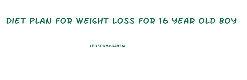 Diet Plan For Weight Loss For 16 Year Old Boy