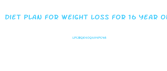 Diet Plan For Weight Loss For 16 Year Old Boy