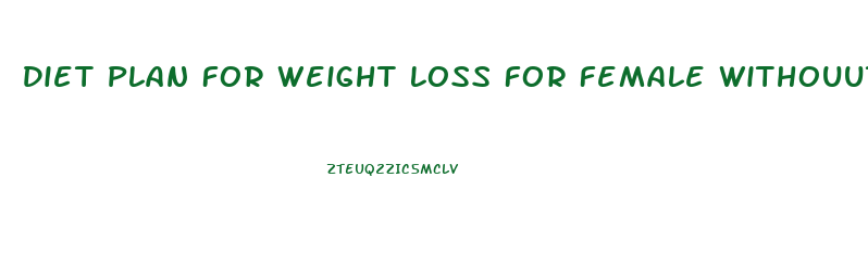 Diet Plan For Weight Loss For Female Withouut Beng Hungry