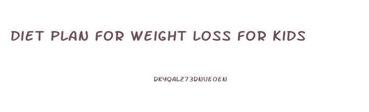 Diet Plan For Weight Loss For Kids