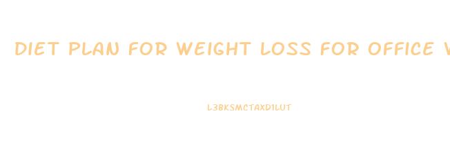 Diet Plan For Weight Loss For Office Workers