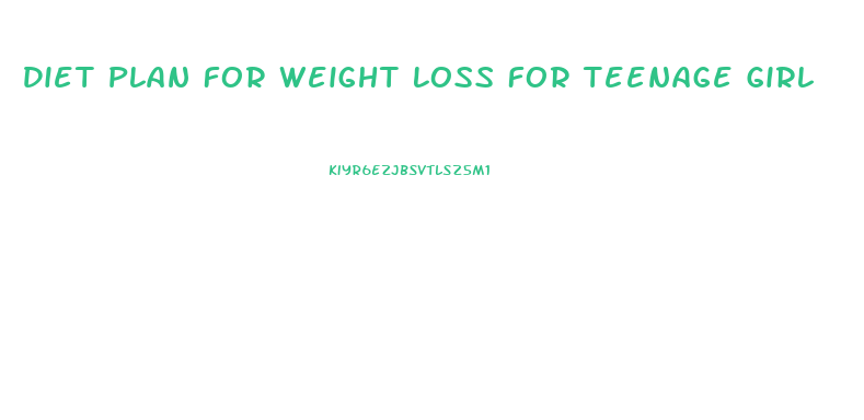 Diet Plan For Weight Loss For Teenage Girl