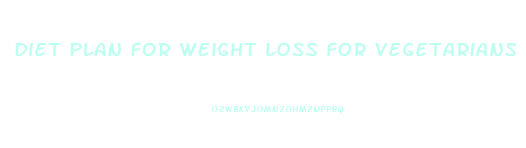 Diet Plan For Weight Loss For Vegetarians