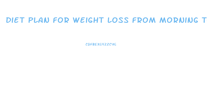 Diet Plan For Weight Loss From Morning To Night