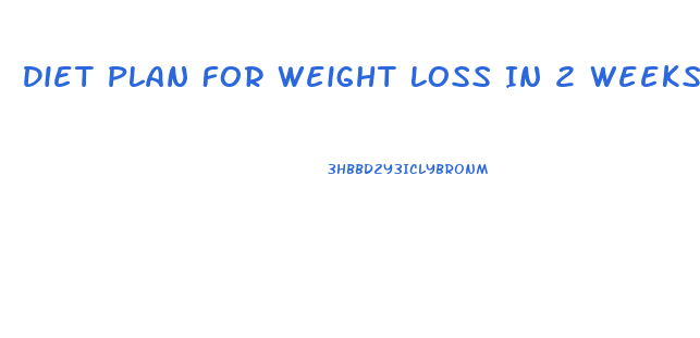 Diet Plan For Weight Loss In 2 Weeks