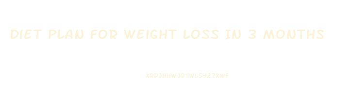 Diet Plan For Weight Loss In 3 Months