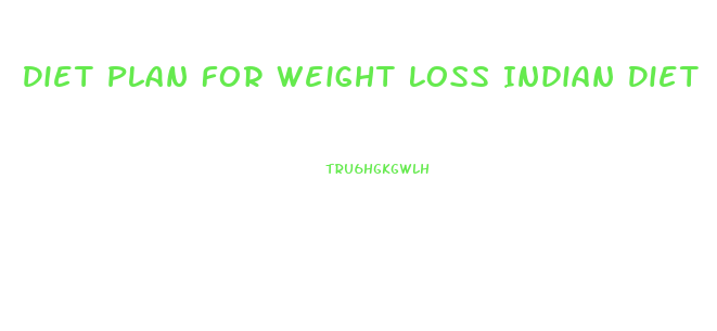 Diet Plan For Weight Loss Indian Diet