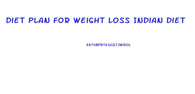 Diet Plan For Weight Loss Indian Diet