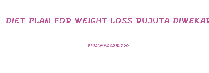 Diet Plan For Weight Loss Rujuta Diwekar