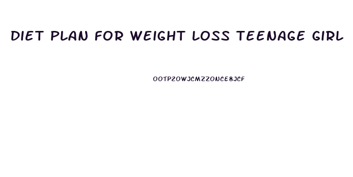 Diet Plan For Weight Loss Teenage Girl