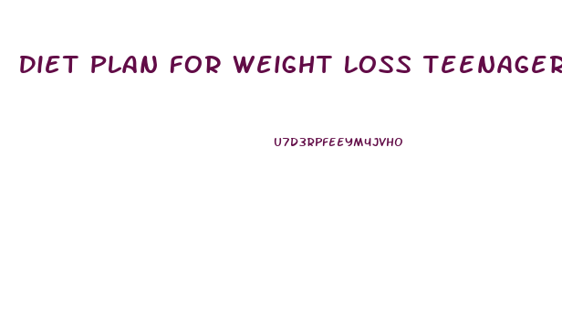 Diet Plan For Weight Loss Teenager