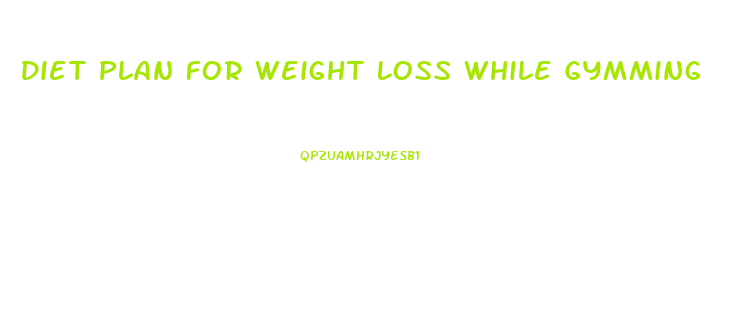 Diet Plan For Weight Loss While Gymming