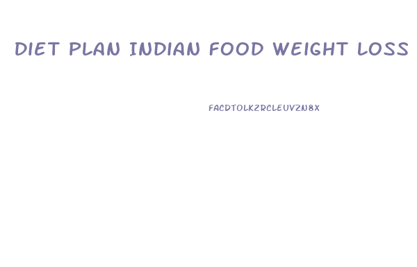 Diet Plan Indian Food Weight Loss