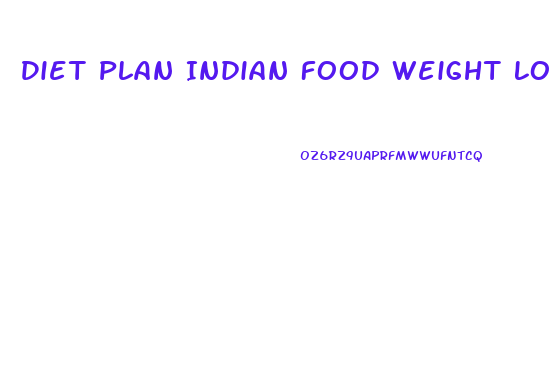 Diet Plan Indian Food Weight Loss