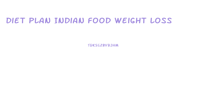 Diet Plan Indian Food Weight Loss